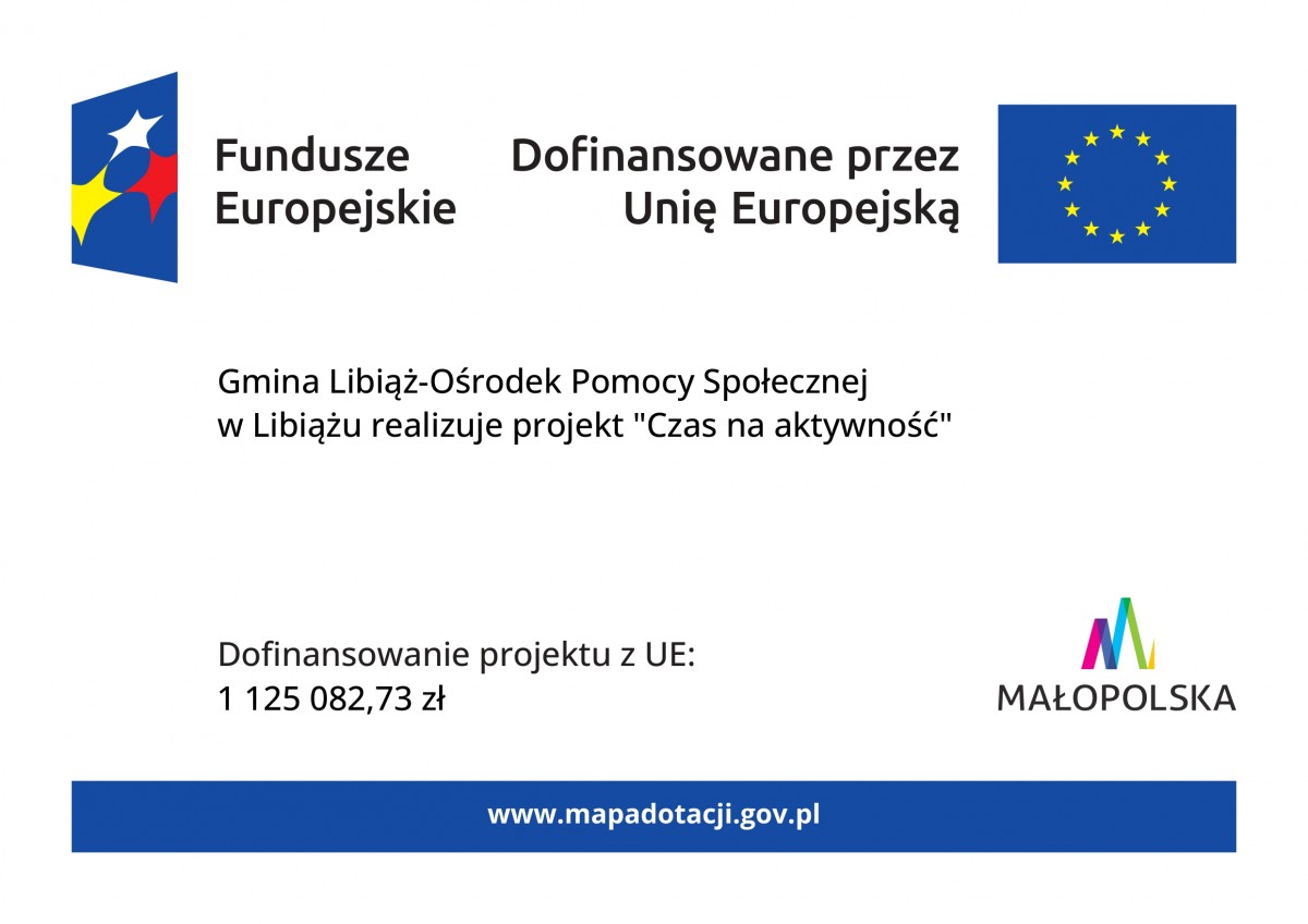 Plakat informujący Gmina Libiąż Ośrodek Pomocy Społecznej w Libiązu realizuje projekt Czas na aktywność dofinansowany przez Unię Europejską ze środków Programu Fundusze Europejskie dla Małopolski 2021-2027 w kwocie 1 125 082,73 zł