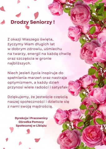 Drodzy Seniorzy !  Z okazji Waszego święta, życzymy Wam długich lat w dobrym zdrowiu, uśmiechu na twarzy, energii na każdą chwilę oraz szczęścia w gronie najbliższych.   Niech jesień życia inspiruje do spełniania marzeń oraz nastraja optymizmem, a ka