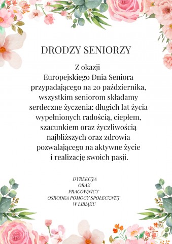 Z okazji Europejskiego Dnia Seniora przypadającego na 20 października, wszystkim seniorom składamy serdeczne życzenia: długich lat życia wypełnionych radością, ciepłem, szacunkiem oraz życzliwością najbliższych oraz zdrowia pozwalającego na aktywne ż